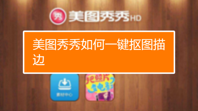 美图秀秀怎么抠图?-美图秀秀抠图神器：一键抠图，轻松玩转创意合成